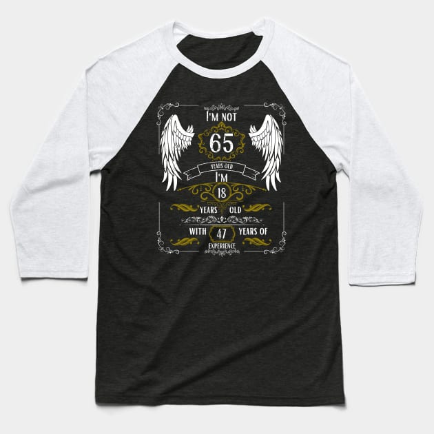 I'm Not 65, I'm 18, 47 Years of Experience Baseball T-Shirt by DesingHeven